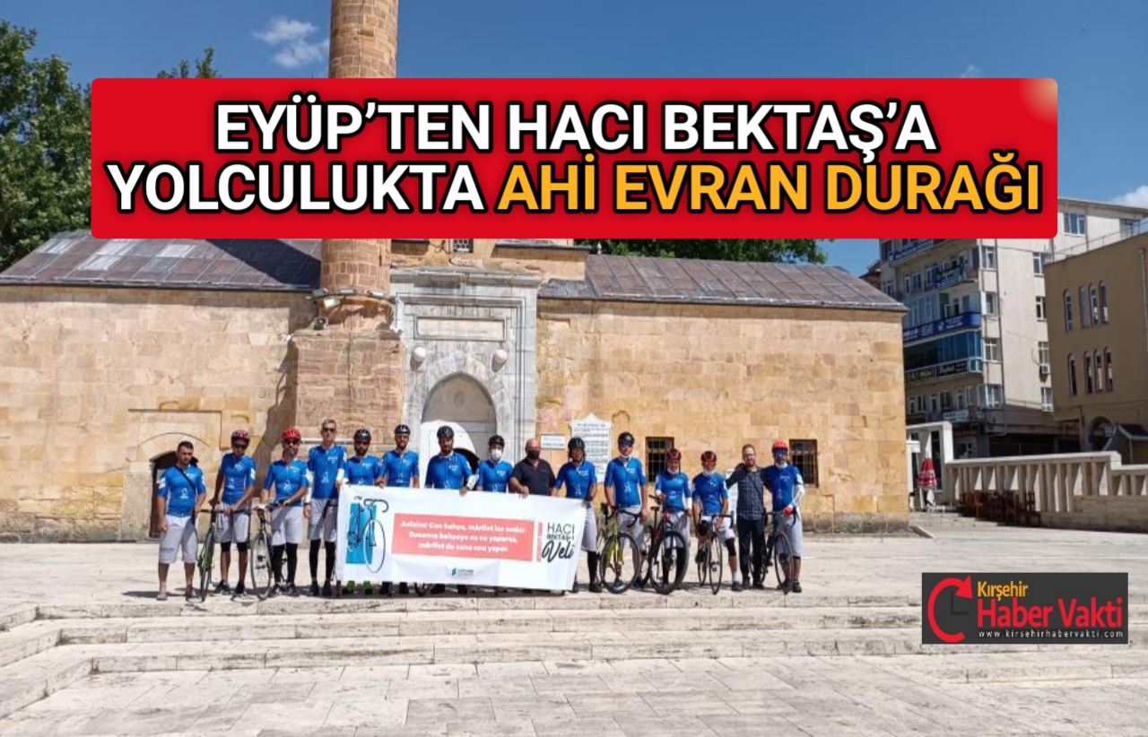 EYÜP’TEN HACI BEKTAŞ’A YOLCULUKTA AHİ EVRAN DURAĞI
