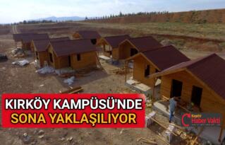 KIRKÖY KAMPÜSÜ’NDE SONA YAKLAŞILIYOR