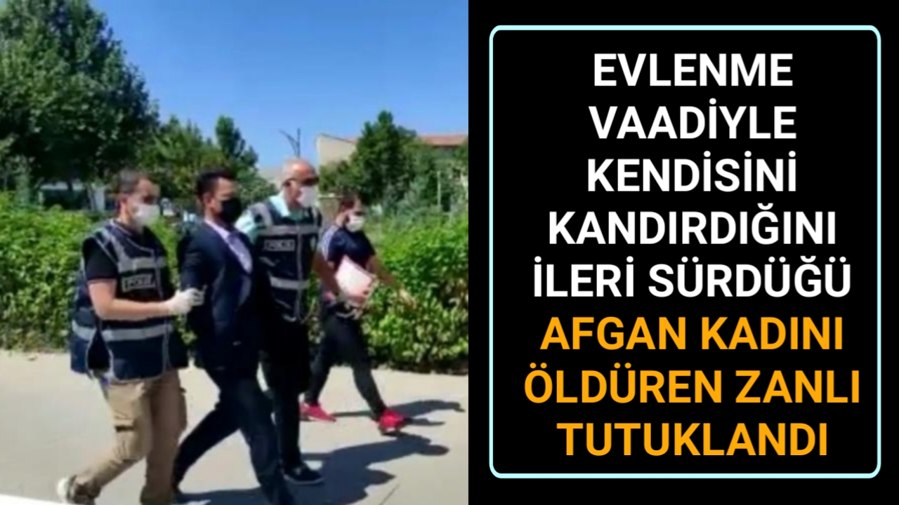 AFGAN UYRUKLU KADINI ÖLDÜREN AFGANLI TUTUKLANDI