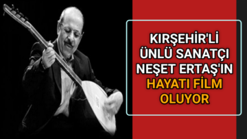 NEŞET ERTAŞ’IN HAYATI FİLM OLUYOR