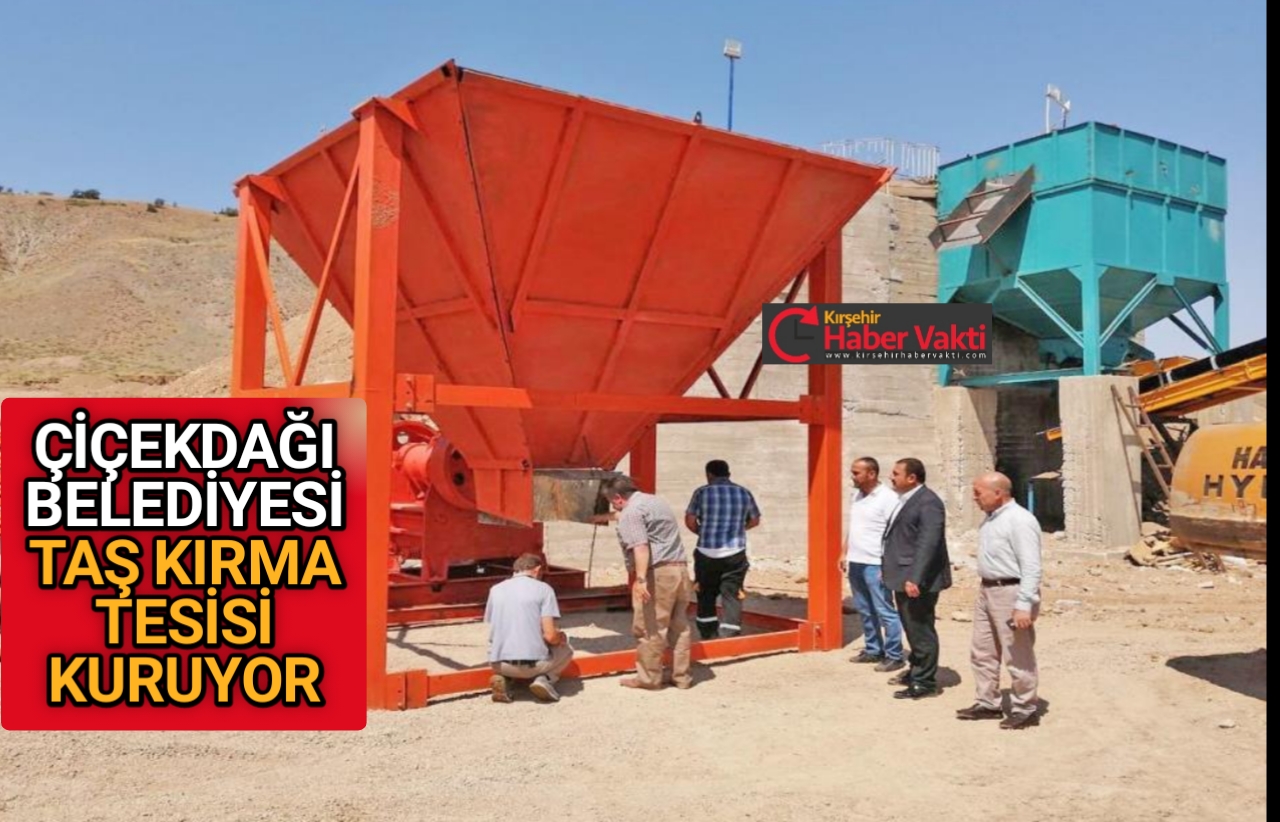 ÇİÇEKDAĞI BELEDİYESİ TAŞ KIRMA TESİSİ KURUYOR