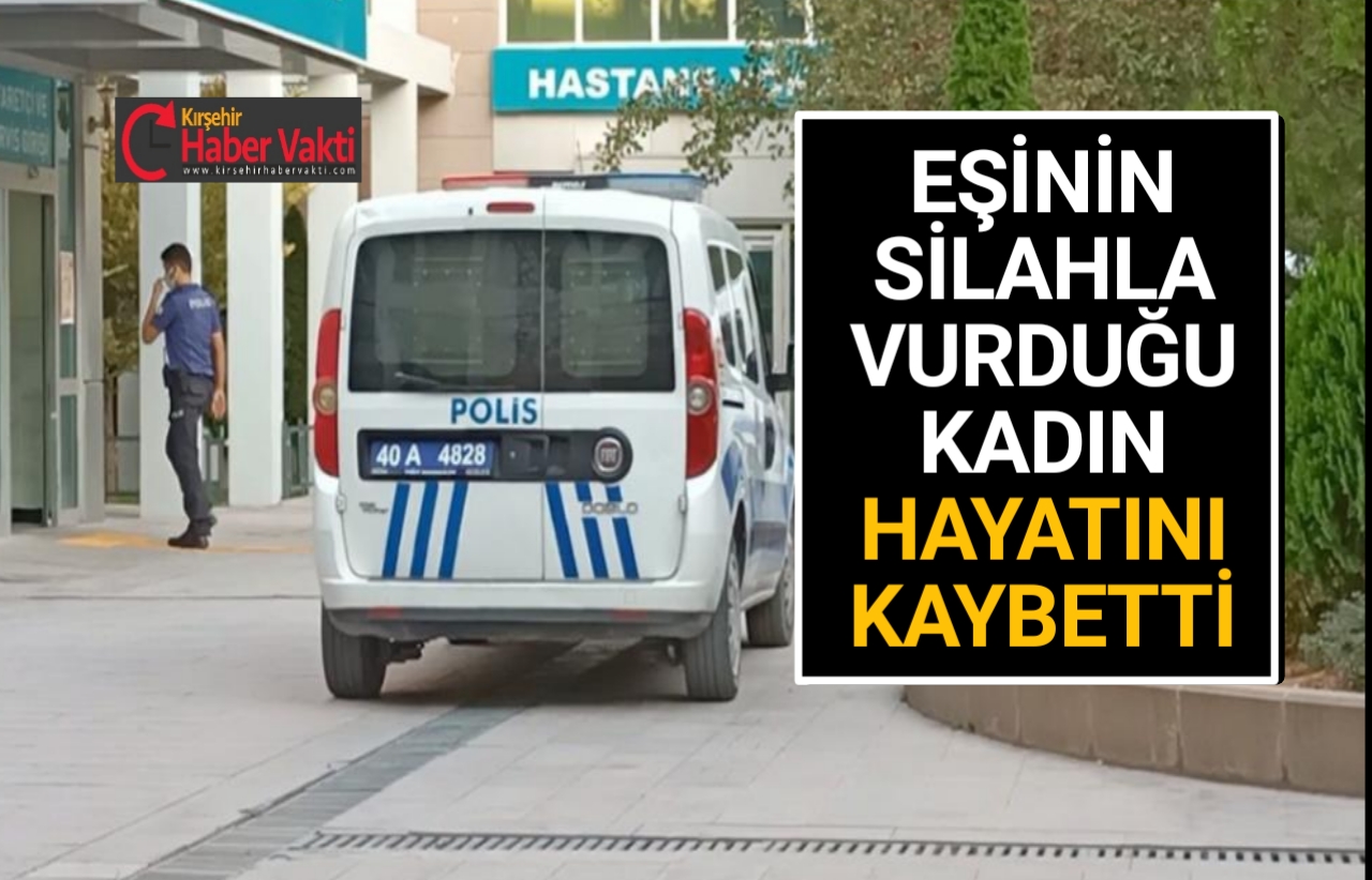 Kırşehir’de, tartıştığı eşi tarafından vurulan kadın yoğun bakım mücadelesini kaybetti.