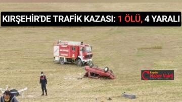 KIRŞEHİR’DE TRAFİK KAZASI: 1 ÖLÜ, 4 YARALI