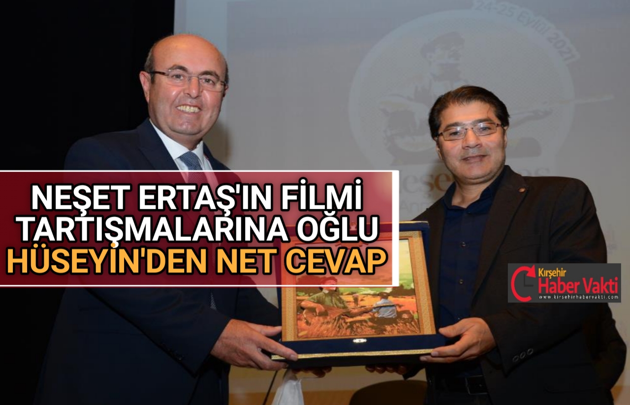 NEŞET ERTAŞ’IN FİLMİ TARTIŞMALARINA OĞLU HÜSEYİN’DEN NET CEVAP