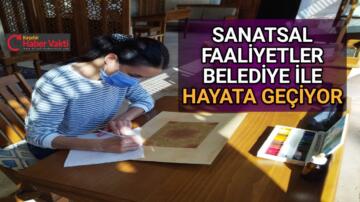 SANATSAL FAALİYETLER BELEDİYE İLE HAYATA GEÇİYOR