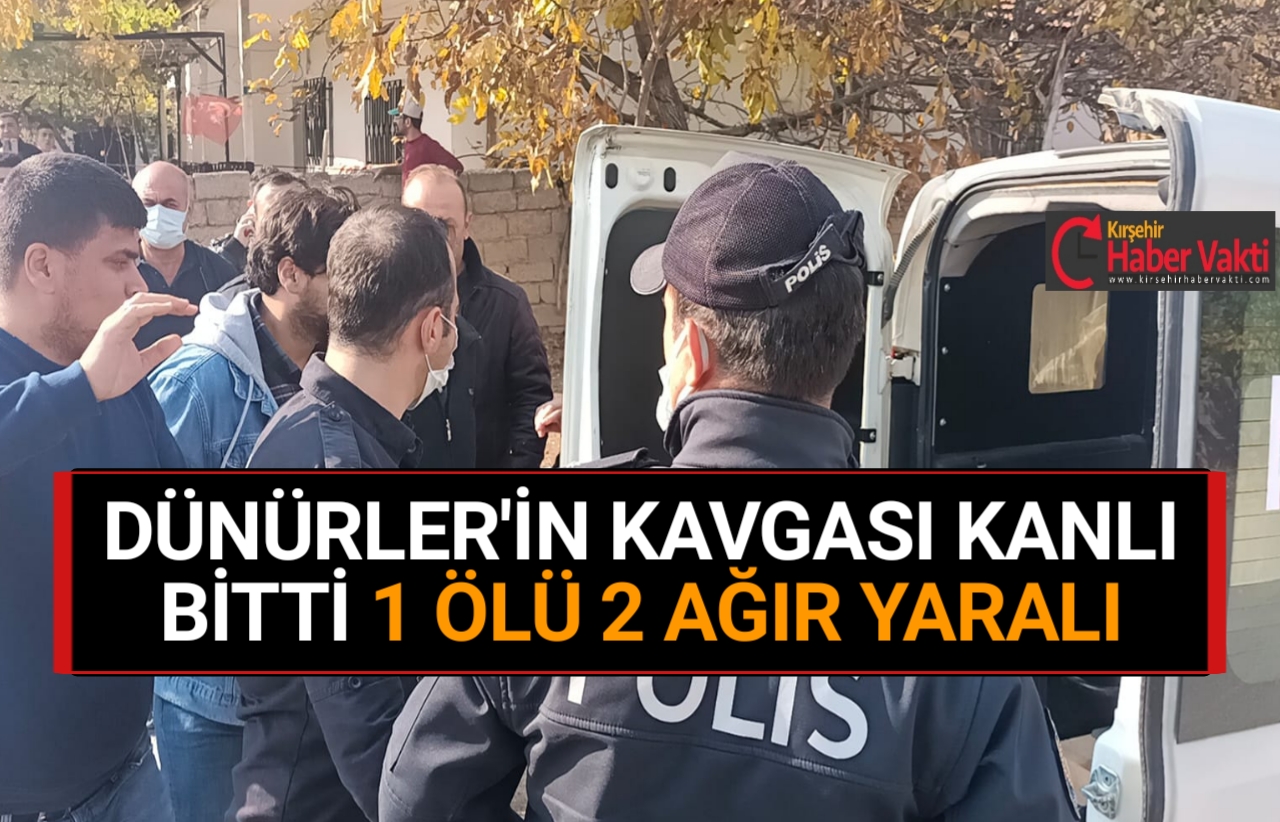 KIRŞEHİR’DE DÜNÜRLER’İN KAVGASINDA 1 ÖLÜ 2 AĞIR YARALI