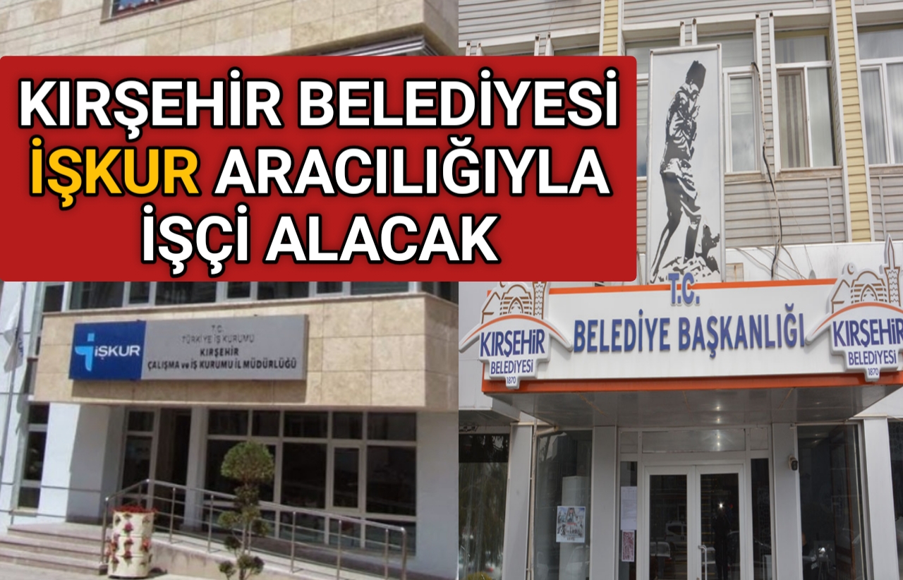 KIRŞEHİR BELEDİYESİ 15 İŞCİ ALACAK