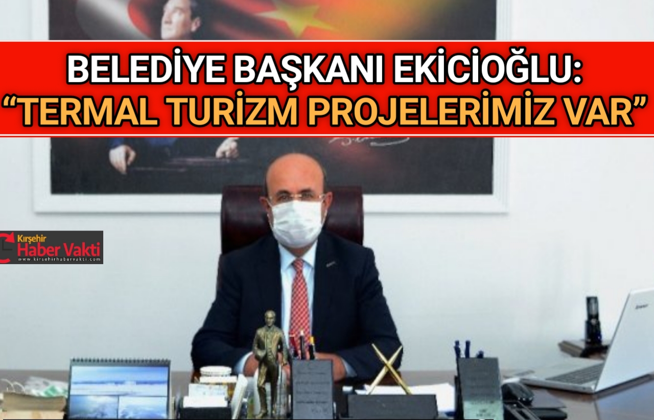 BAŞKANI EKİCİOĞLU: “ TERMAL TURİZM PROJELERİMİZ VAR ”