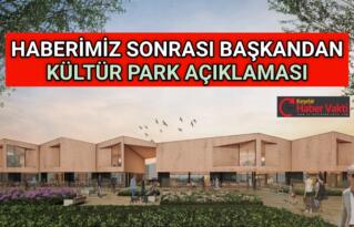 HABERİMİZ SONRASI BAŞKANDAN KÜLTÜR PARK AÇIKLAMASI