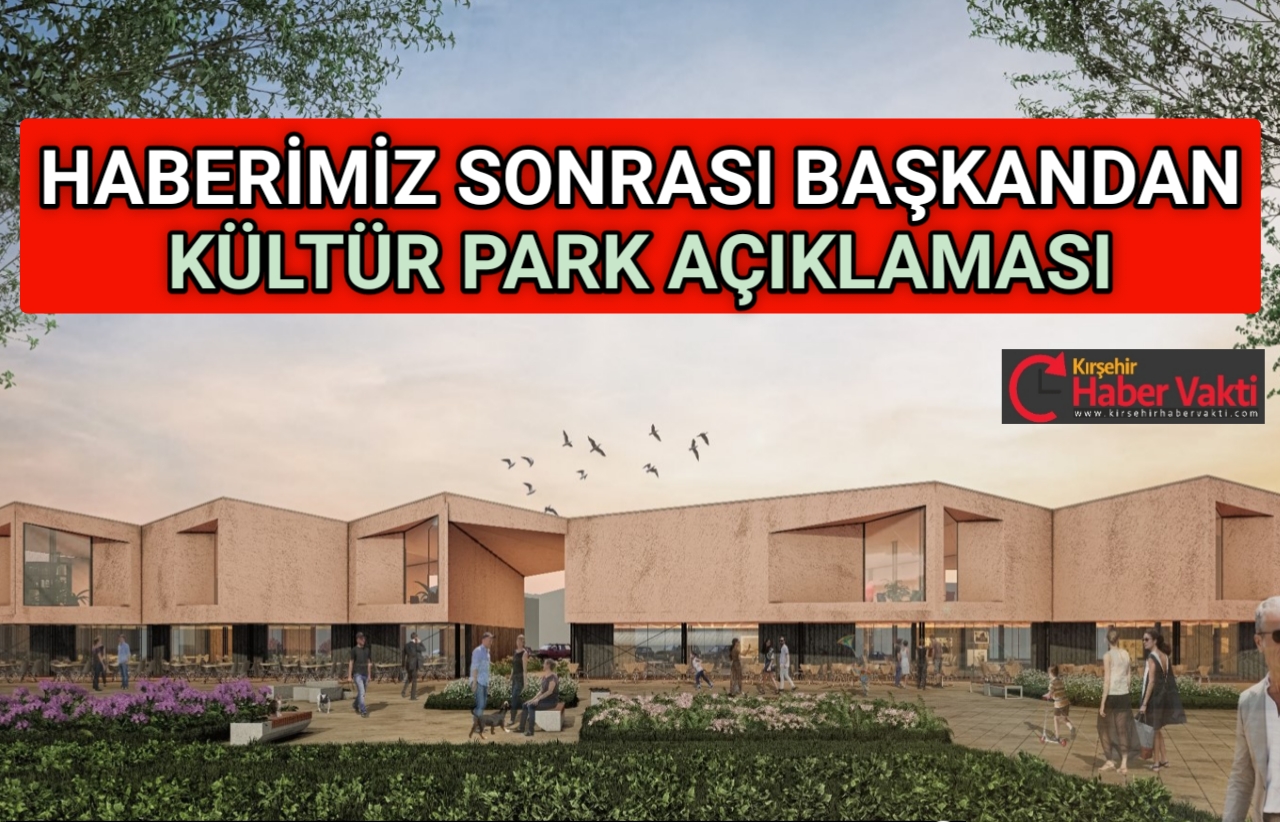 HABERİMİZ SONRASI BAŞKANDAN KÜLTÜR PARK AÇIKLAMASI