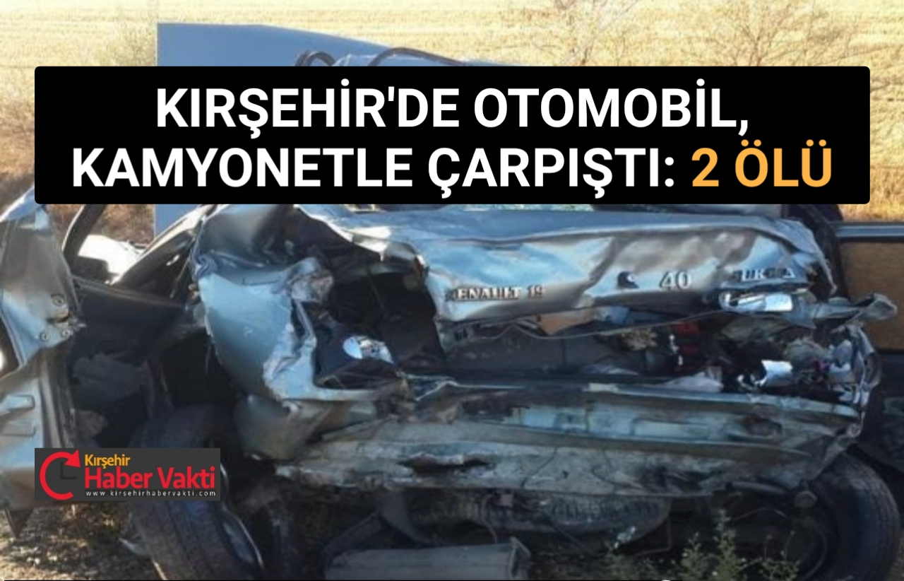 KIRŞEHİR’DE OTOMOBİL, KAMYONETLE ÇARPIŞTI: 2 ÖLÜ
