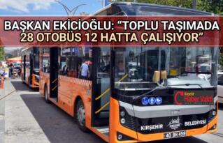 EKİCİOĞLU: “TOPLU TAŞIMADA 28 OTOBÜS 12 HATTA ÇALIŞIYOR”