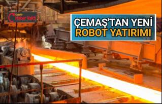 ANLAŞMA TAMAM! ÇEMAŞ’TAN YENİ ROBOT YATIRIMI