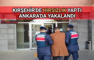 KIRŞEHİR’DE HIRSIZLIK YAPTI ANKARA’DA YAKALANDI