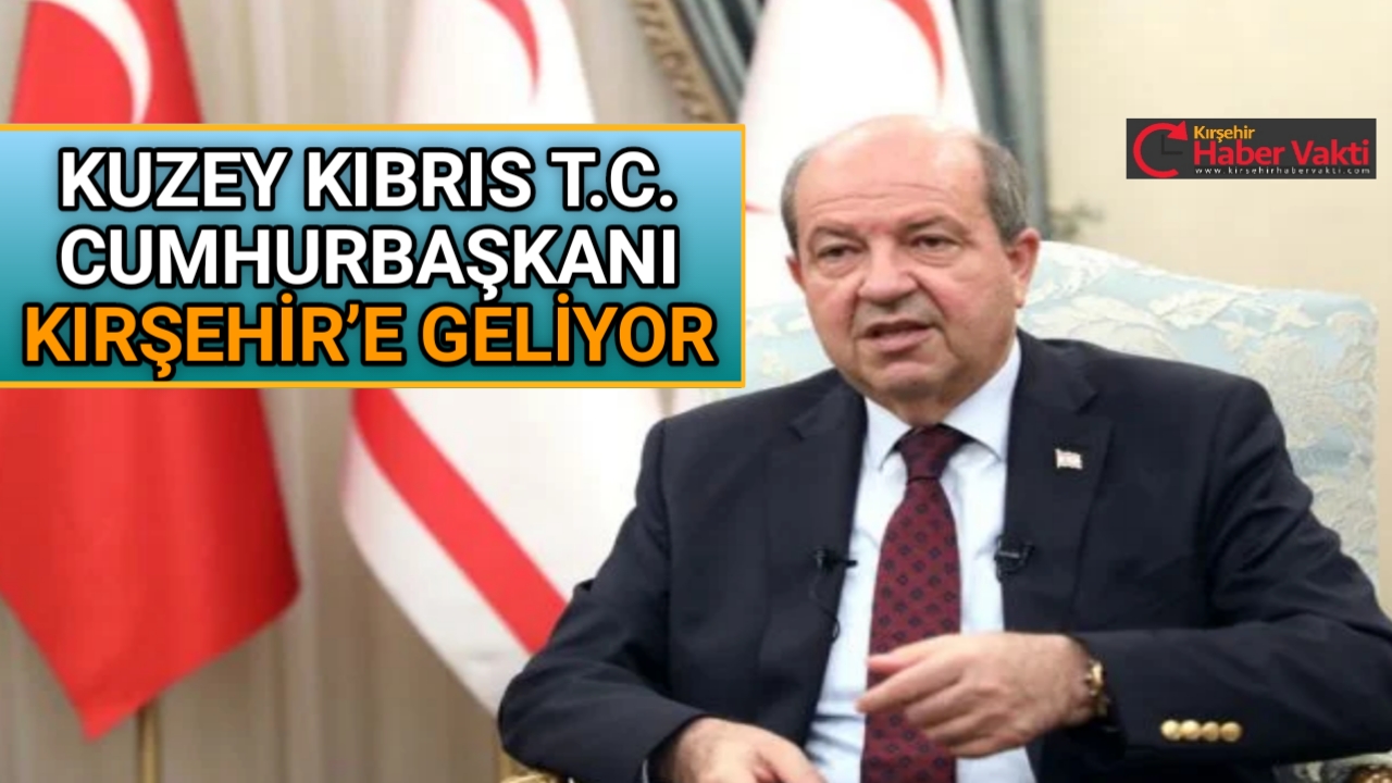 KKTC Cumhurbaşkanı Kırşehir’e Geliyor Kuzey Kıbrıs Türk Cumhuriyeti Cumhurbaşkanı Sayın