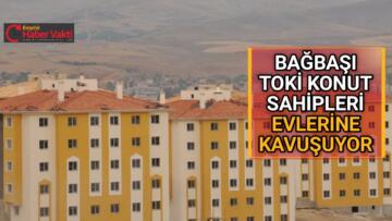 BAĞBAŞI TOKİ KONUTLARI TESLİM TARİHLERİ BELLİ ODU