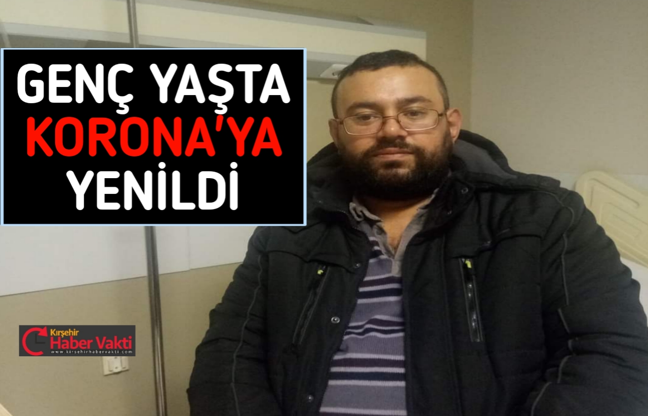 KIRŞEHİR’Lİ GENÇ ADAM KORONA’DAN VEFAT ETTİ