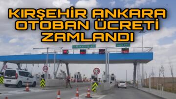 KIRŞEHİR ANKARA OTOBAN ÜCRETİ GÜNCELLENDİ