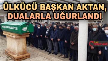 MHP ESKİ İL BAŞKANI SEMİH AKTAN SON YOLCULUĞUNA UĞURLANDI