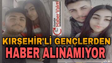 KIRŞEHİR’Lİ GENÇLERDEN HABER ALINAMIYOR