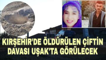 KATLEDİLEN ÇİFTİN DAVASI UŞAK’TA GÖRÜLECEK