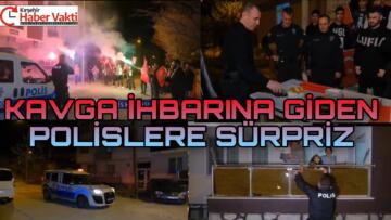 KAVGA İHBARİNA GİDEN POLİSE SÜRPRİZ KARŞILAMA