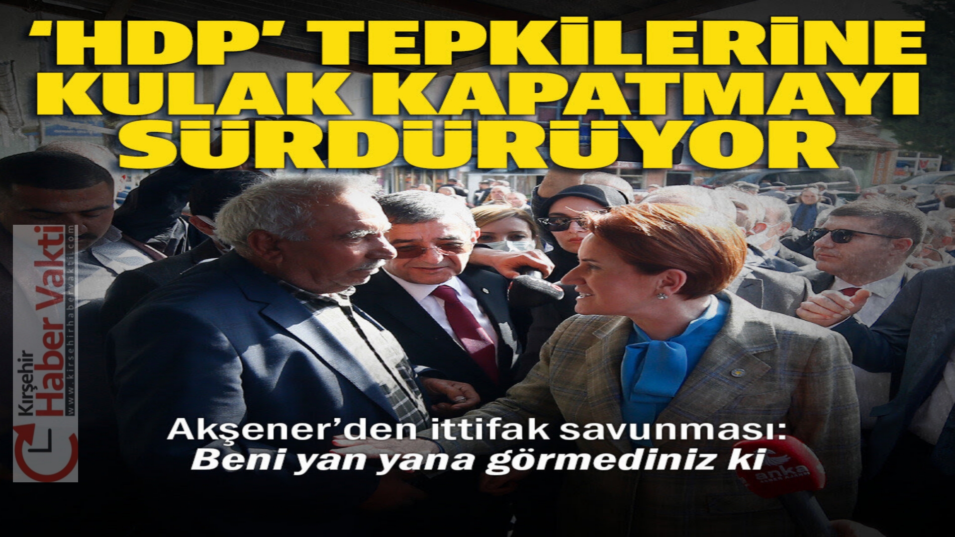 KIRŞEHİR’DE İYİ PARTİ GENEL BAŞKANI AKŞENER’E “HDP” TEPKİSİ