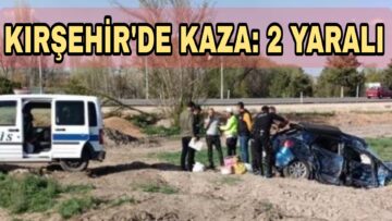 KIRŞEHİR’DE KAZA: 2 YARALI