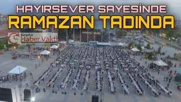 HAYIRSEVER VATANDAŞLAR VE BELEDİYE TATAFINDAN DÜZENLENEN İFTAR PROGRAMI ESKİ RAMAZANLARI HATIRLATTI