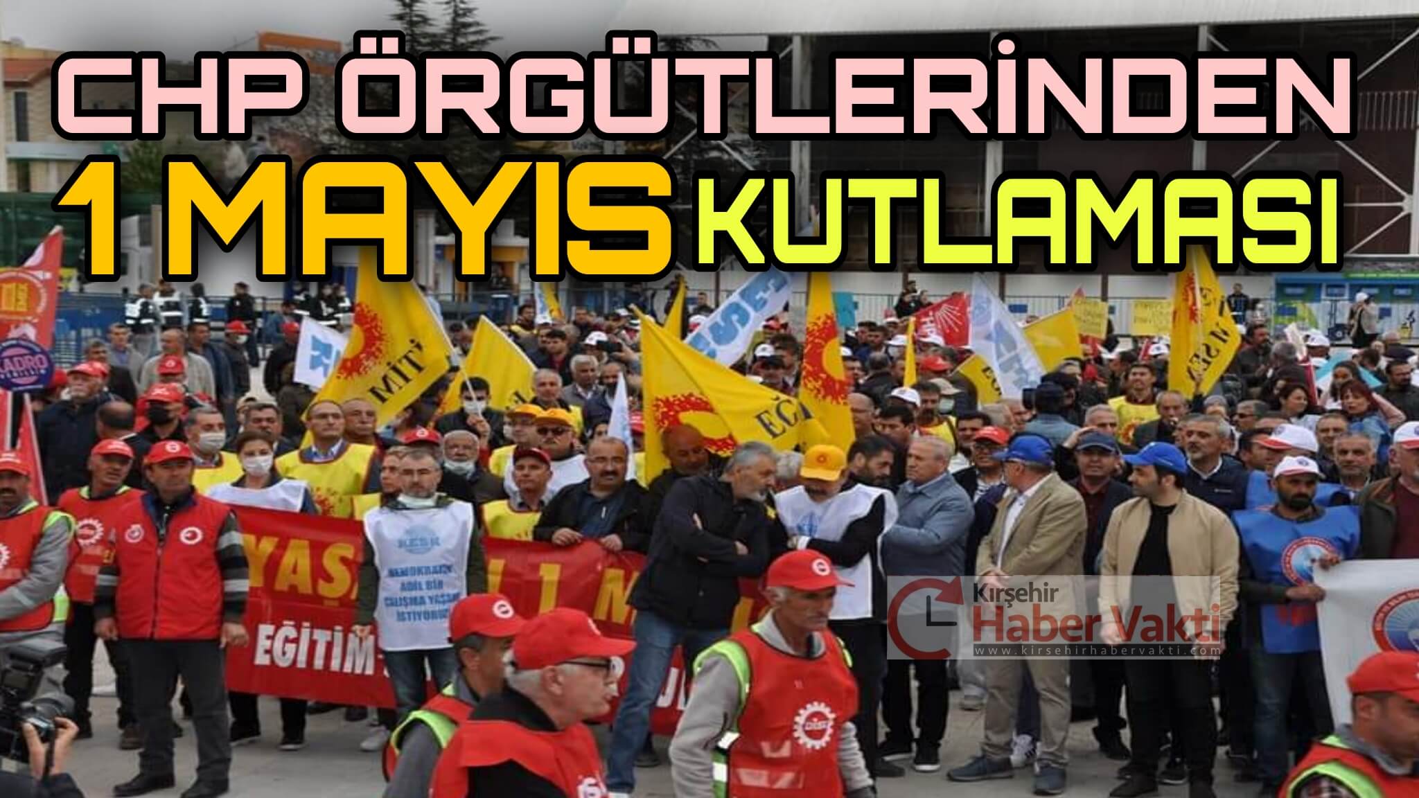 1 MAYIS İŞÇİ BAYRAMI KIRŞEHİR’DE BÖYLE KUTLANDI