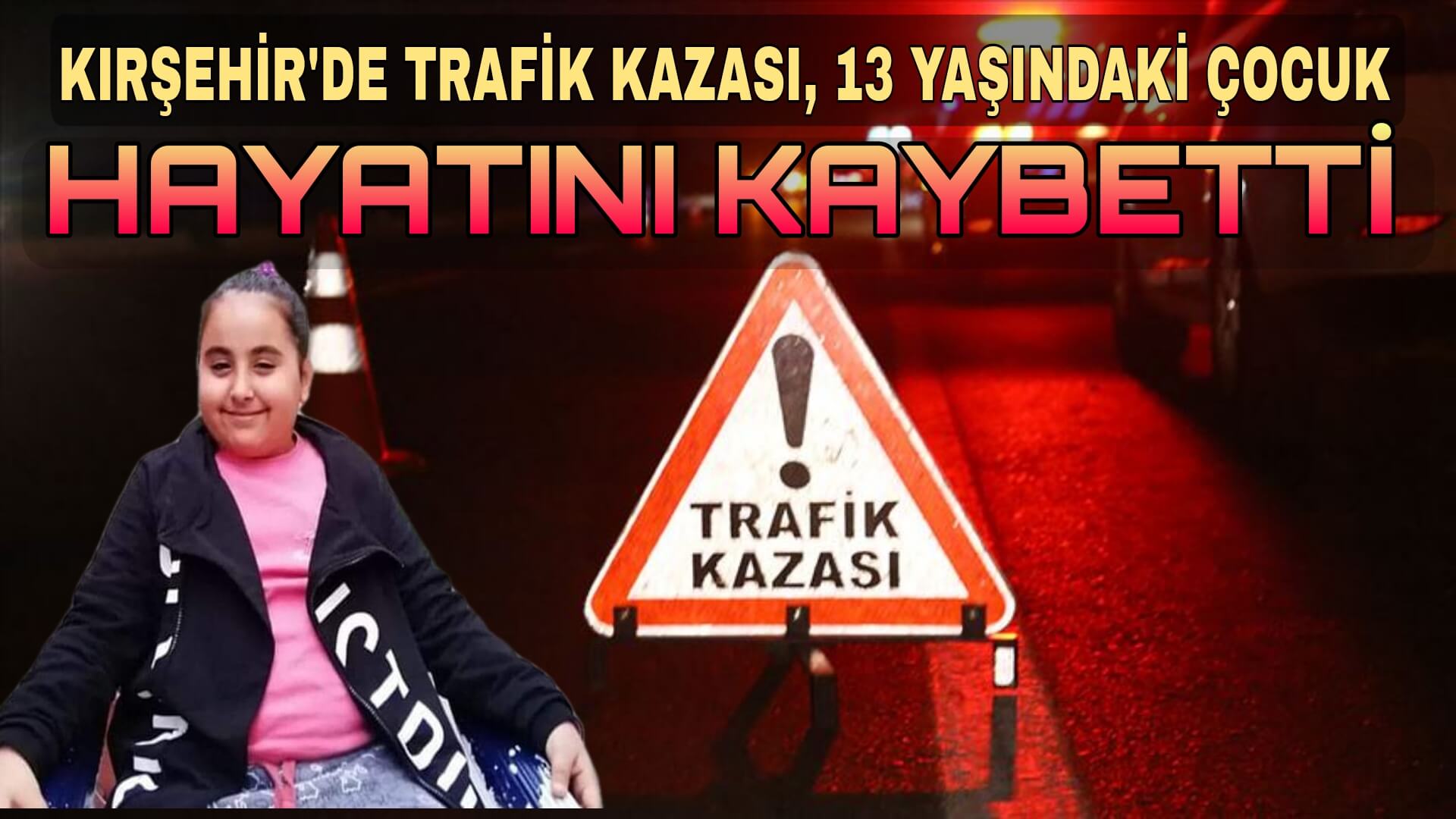 Kırşehir’in Akçakent ilçesinde meydana gelen trafik kazasında 13 yaşındaki çocuk
