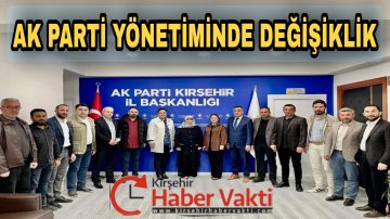 AK PARTİ KIRŞEHİR YÖNETİMİNDE BÜYÜK DEĞİŞİM