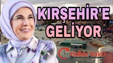 EMİNE ERDOĞAN KIRŞEHİR’E GELECEK
