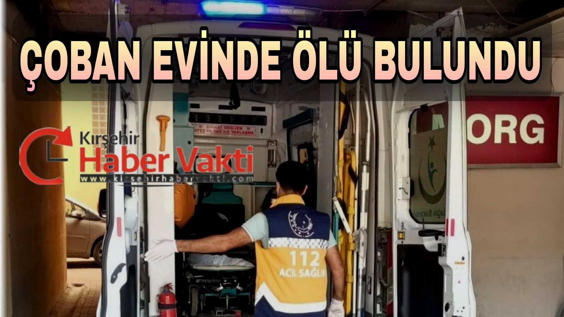 KIRŞEHİR’DE BİR ÇOBAN EVİNDE ÖLÜ BULUNDU