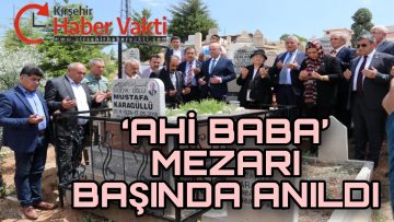 ‘AHİ BABA’ KARAGÜLLÜ, MEZARI BAŞINDA ANILDI