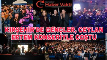 KIRŞEHİR, 19 MAYIS’TA CEYLAN ERTEM KONSERİ İLE COŞTU