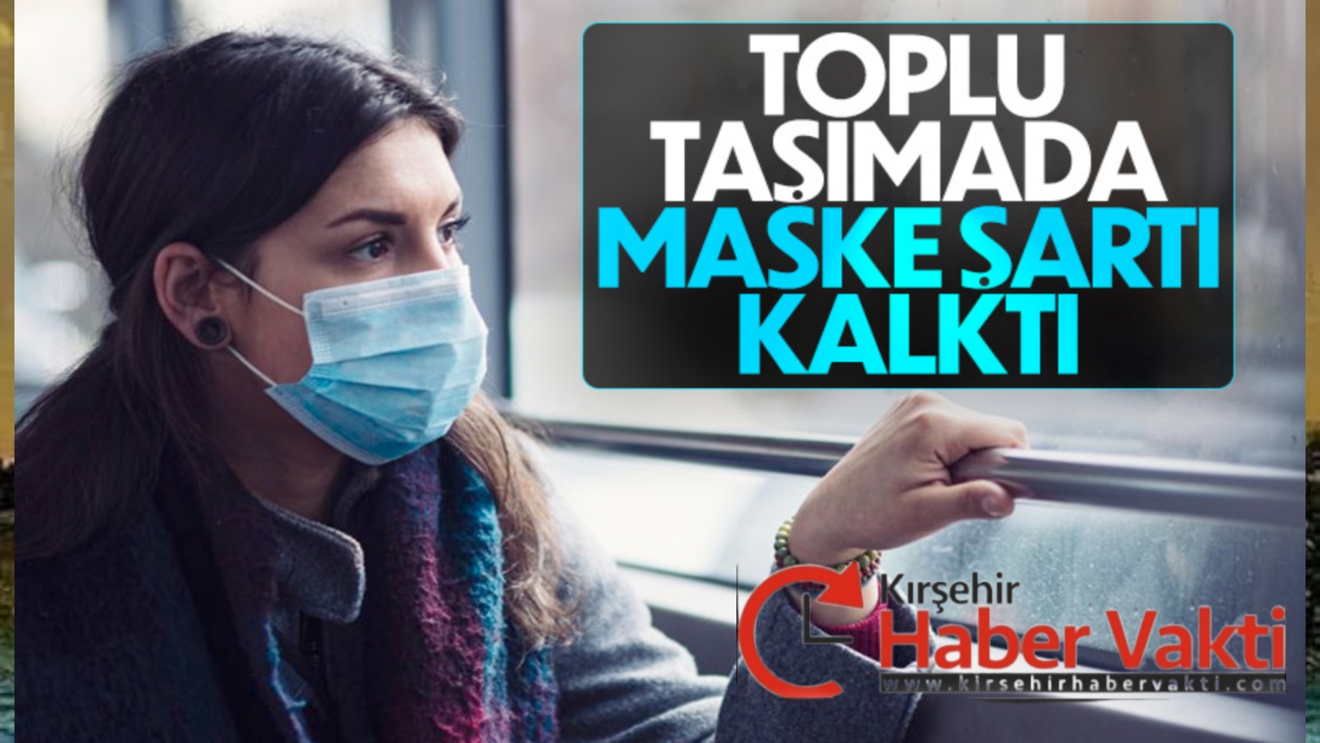 KIRŞEHİR’DE TOPLU TAŞIMA ARAÇLARINDA MASKE ZORUNLULUĞU KALKTI