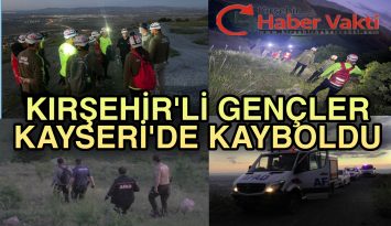 KIRŞEHİR’DEN GEZMEYE GİTTİKLERİ KAYSERİ’DE KAYBOLDULAR