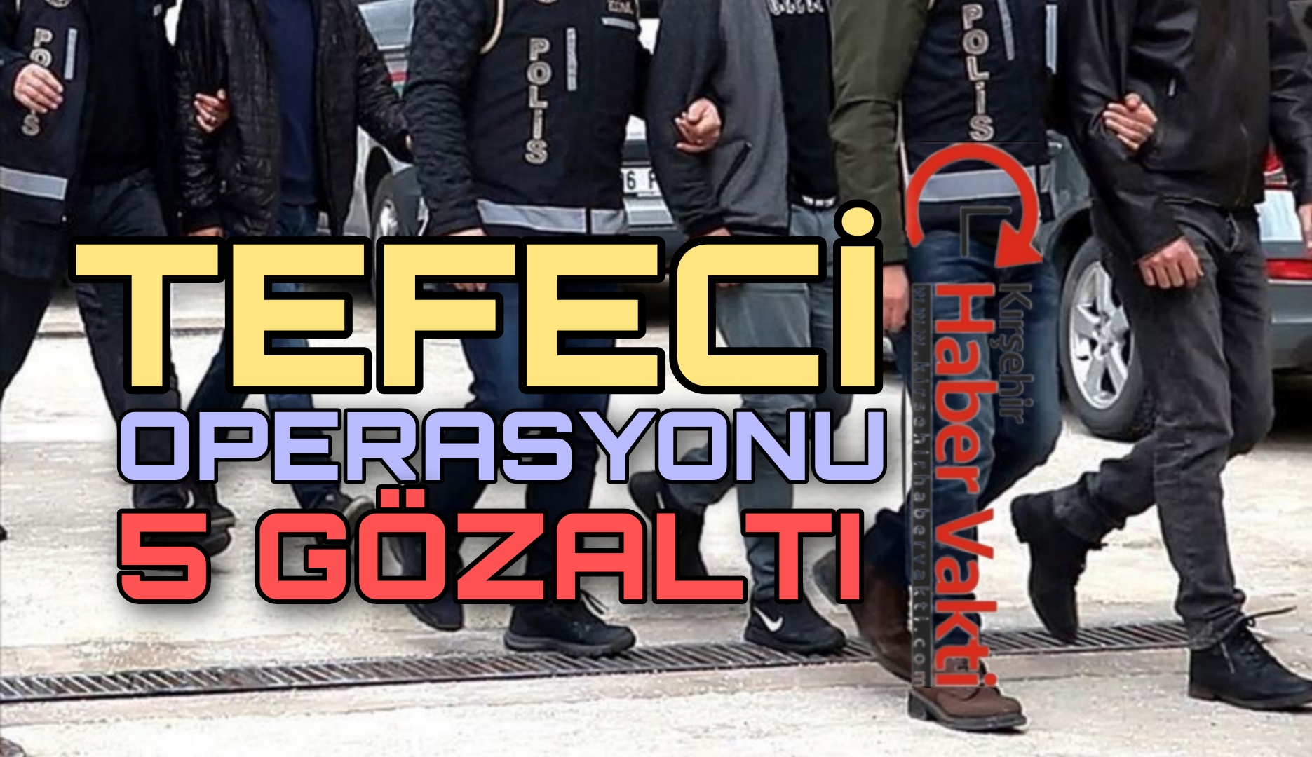 KIRŞEHİR’DE TEFECİ OPERASYONU: 5 GÖZALTI