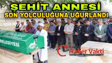 ŞEHİT ANNESİ SON YOLCULUĞUNA UĞURLANDI