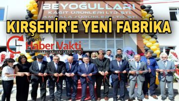 KIRŞEHİR’DE KAĞIT VE AMBALAJ FABRİKASI AÇILDI
