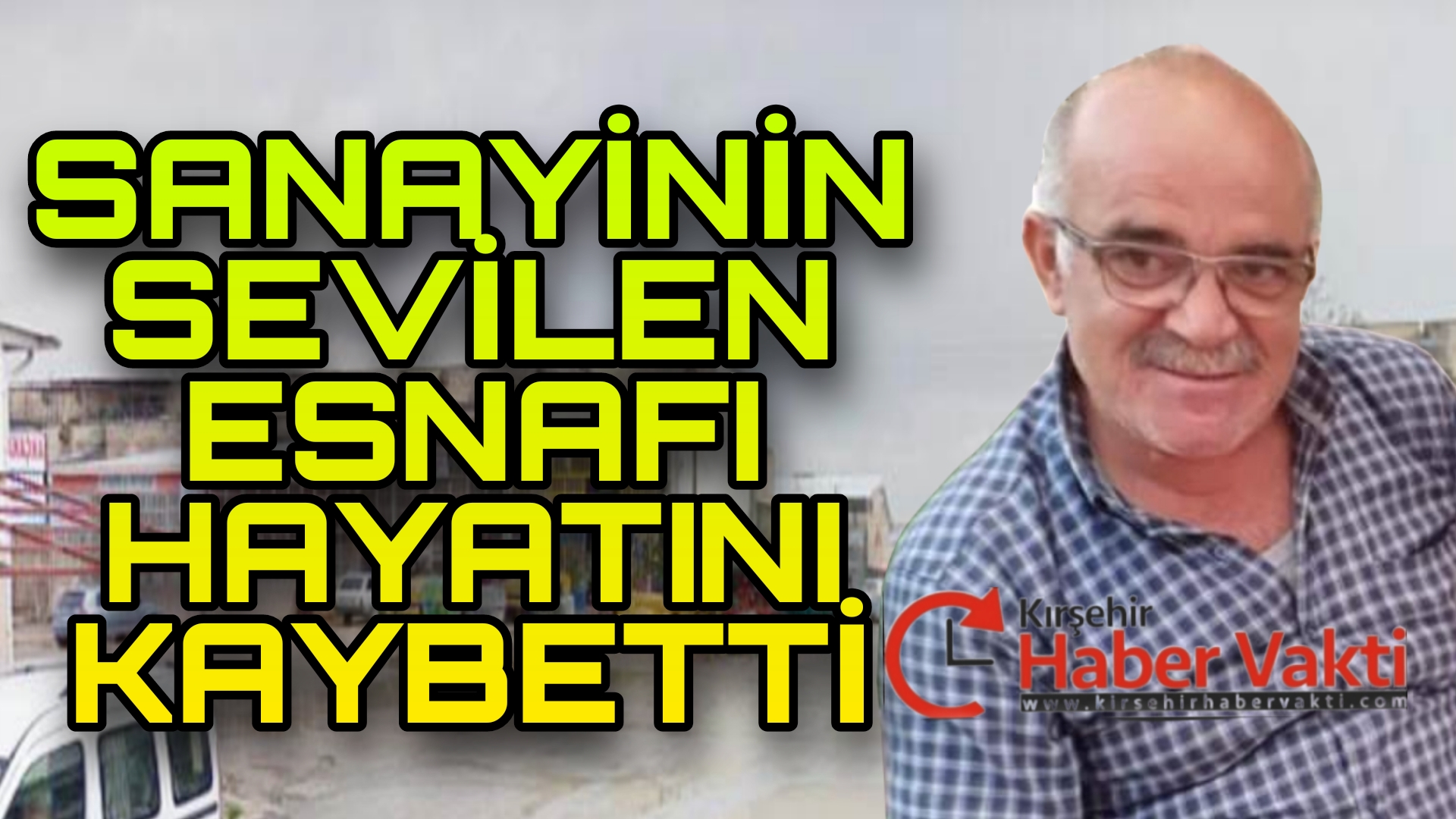 SANAYİNİN SEVİLEN ESNAFLARINDAN DERVİŞ ASLAN HAYATINI KAYBETTİ