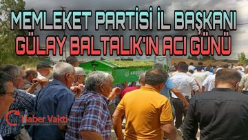 MEMLEKET PARTİSİ İL BAŞKANI BALTALIK’IN ACI GÜNÜ