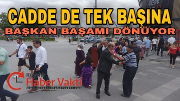 BAŞKAN EKİCİOĞLU, TEK BAŞINA KENT MEYDANINI DOLAŞTI