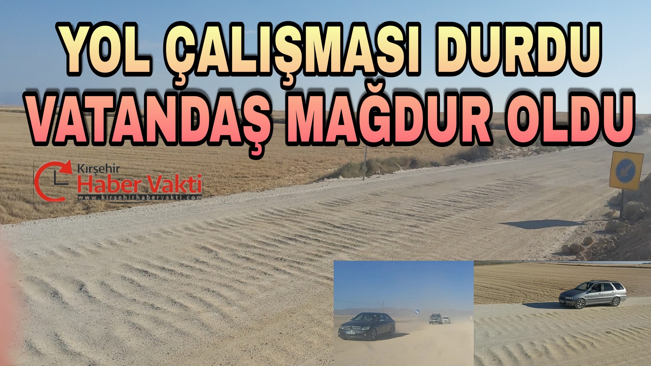 KIRŞEHİR’İ, SEVDİĞİN-KARAKURT-KAMAN-SARIYAHŞİ’YE BAĞLAYAN YOL ÇALIŞMASI YARIM KALDI, VATANDAŞ PERİŞAN OLDU