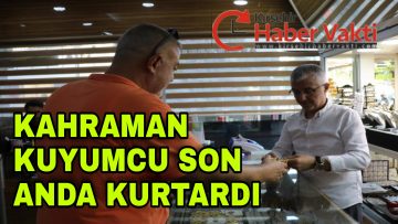 “AİLEN JANDARMANIN ELİNDE” DİYEREK DOLANDIRACAKLARDI KAHRAMAN KUYUMCU SON ANDA KURTARDI