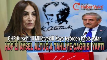 CHP KIRŞEHİR MİLLETVEKİLİ YILDIRIM KAYA’DAN, TERÖR’DEN CEZA ALMIŞ HDP’Lİ İSME TAHLİYE ÇAĞRISI