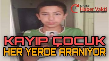 KAYIP 13 YAŞINDAKİ ÇOCUK HER YERDE ARANIYOR