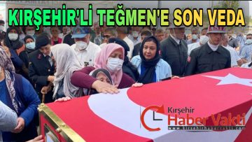 KIRŞEHİR’Lİ TEĞMEN SON YOLCULUĞUNA UĞURLANDI