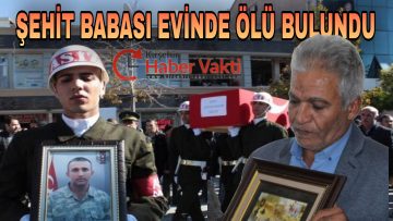 ŞEHİT BABASI EVİNDE ÖLÜ BULUNDU